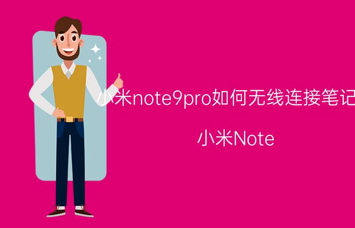 小米note9pro如何无线连接笔记本 小米Note 9 Pro无线连接笔记本教程